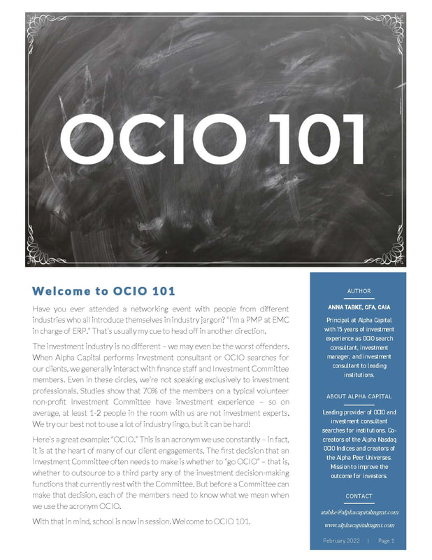 OCIO is a term Alpha Capital Management uses constantly when working with our clients on investment consulting searches and OCIO searches. This report serves as a comprehensive introduction to OCIO. It covers what OCIO stands for (outsourced Chief Investment Officer) and some of the most common forms of OCIO you're likely to encounter. Thanks for taking our class!